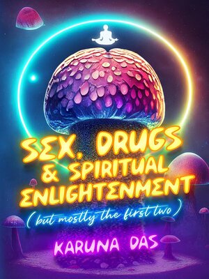 cover image of Sex, Drugs, and Spiritual Enlightenment (but mostly the first two)